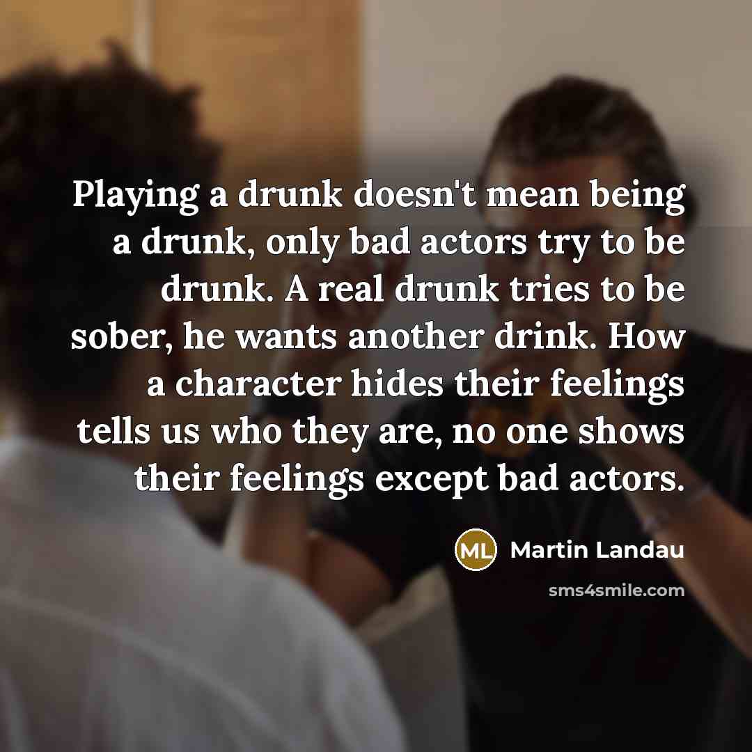 “Playing a drunk doesn't mean being a drunk, only bad…” quote by Martin Landau