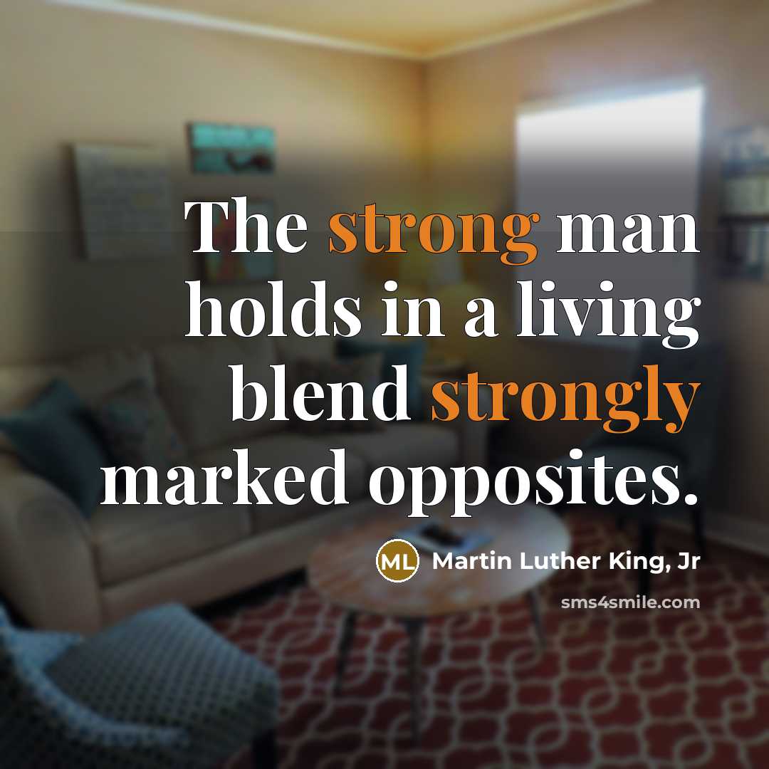 “The strong man holds in a living blend strongly marked…” quote by Martin Luther King, Jr