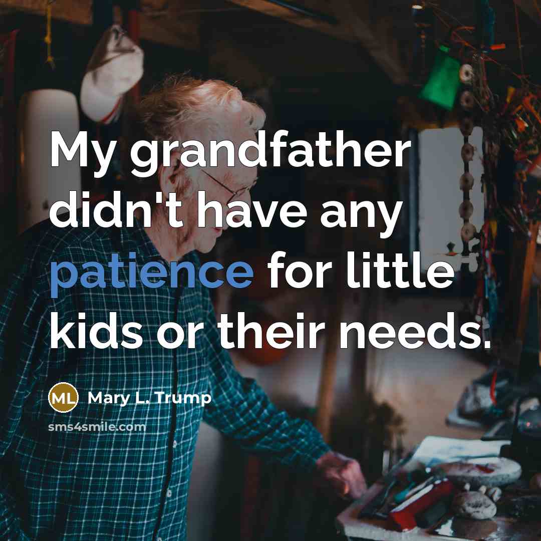 “My grandfather didn't have any patience for little kids or…” quote by Mary L. Trump