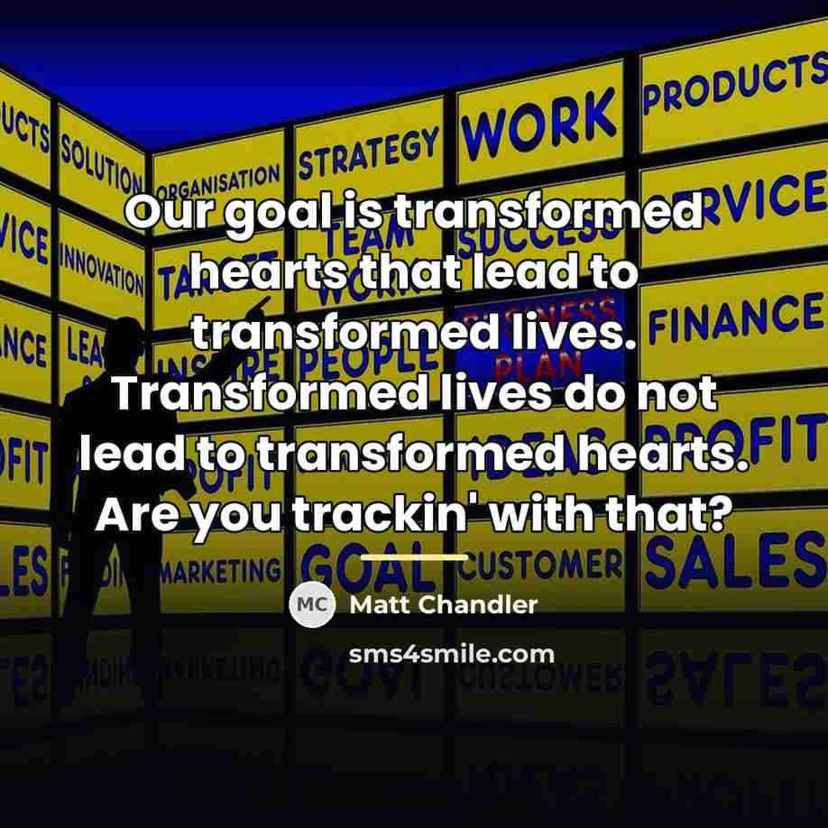 “Our goal is transformed hearts that lead to transformed lives.…” quote by Matt Chandler