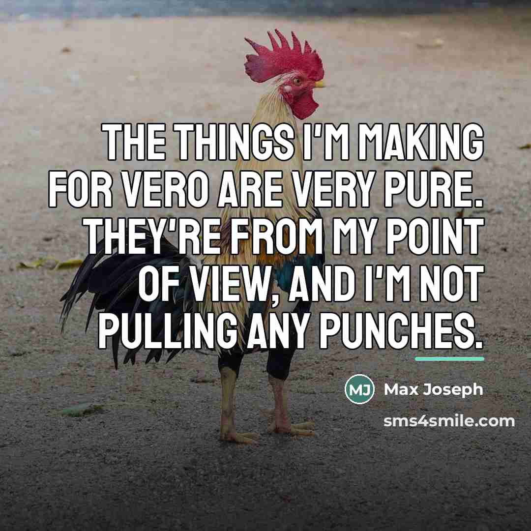“The things I'm making for Vero are very pure. They're…” quote by Max Joseph