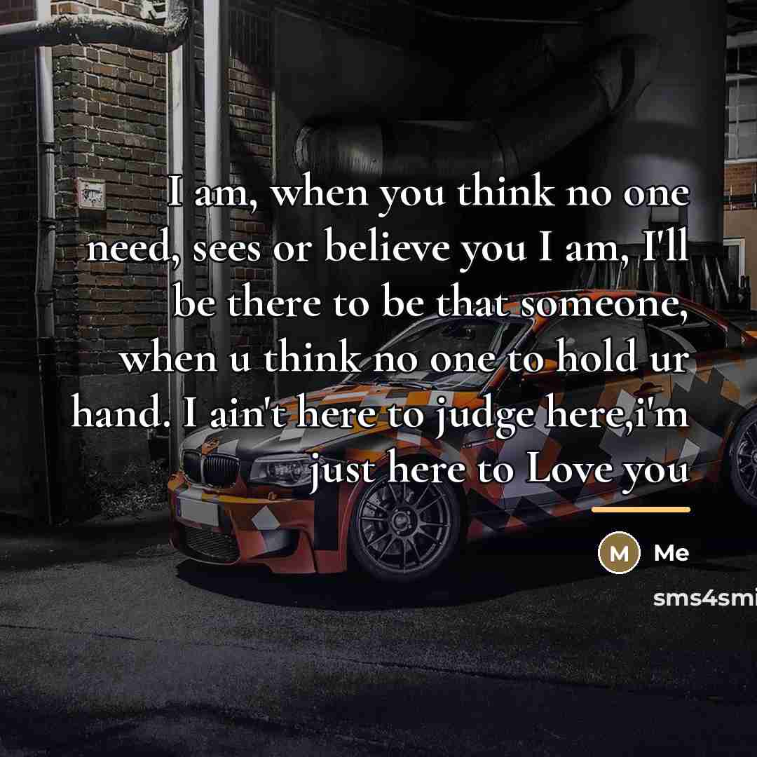 “I am, when you think no one need, sees or…” quote by Me