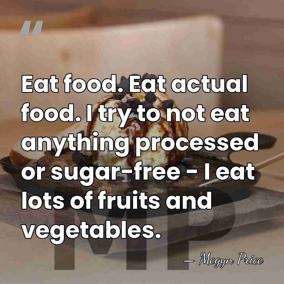 Eat food. Eat actual food. I try to not eat anything processed&hellip; - Megyn Price