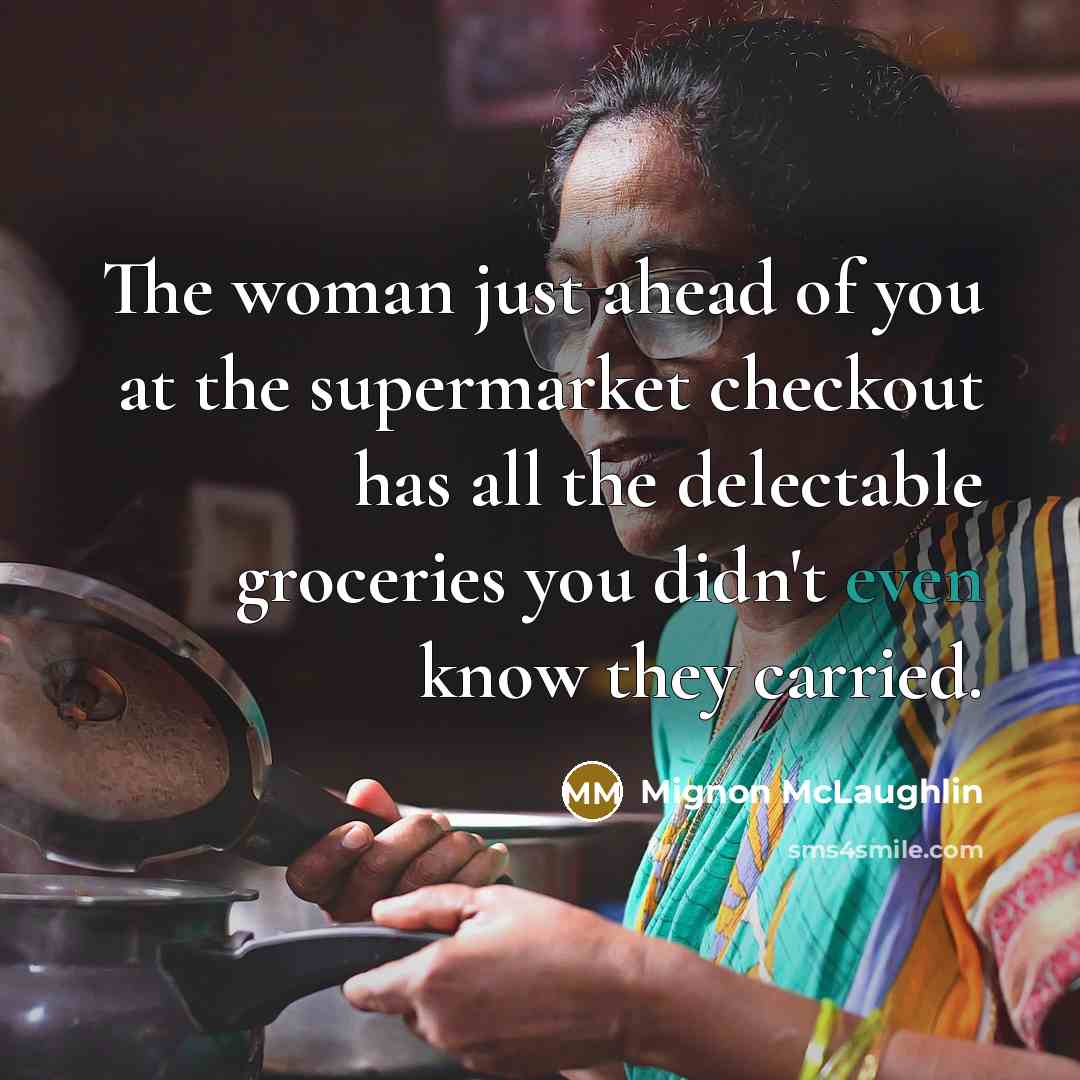 “The woman just ahead of you at the supermarket checkout…” quote by Mignon McLaughlin