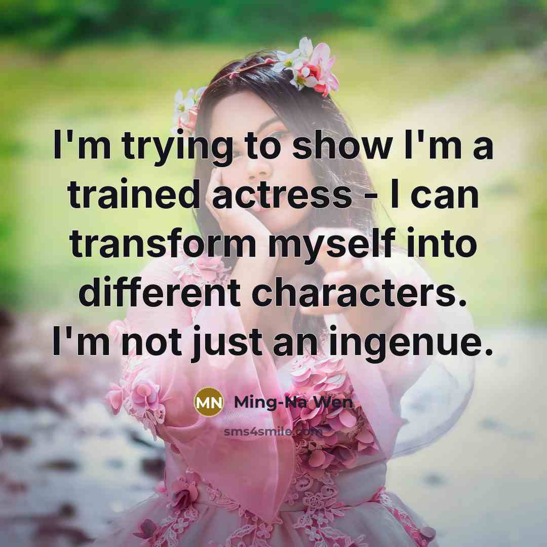 “I'm trying to show I'm a trained actress - I…” quote by Ming-Na Wen