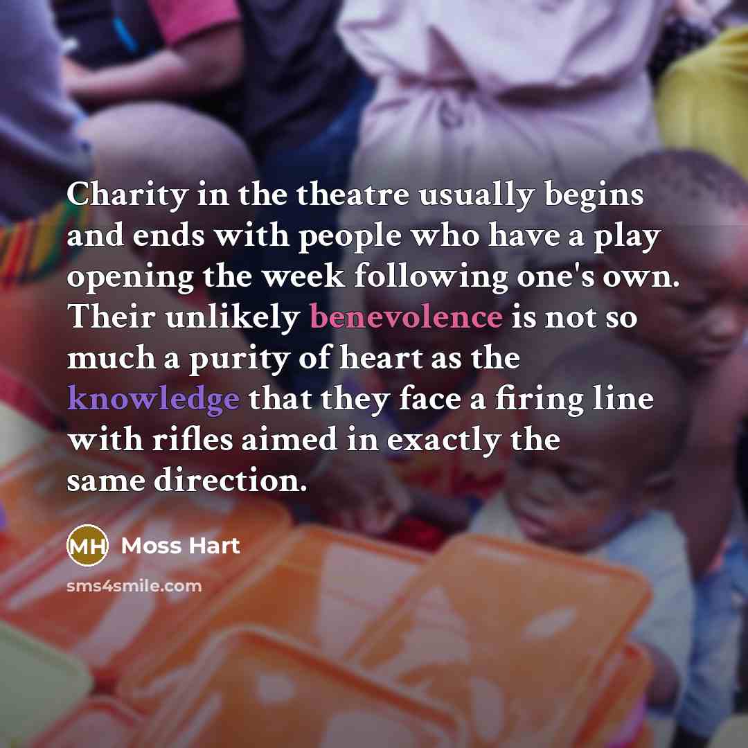 “Charity in the theatre usually begins and ends with people…” quote by Moss Hart