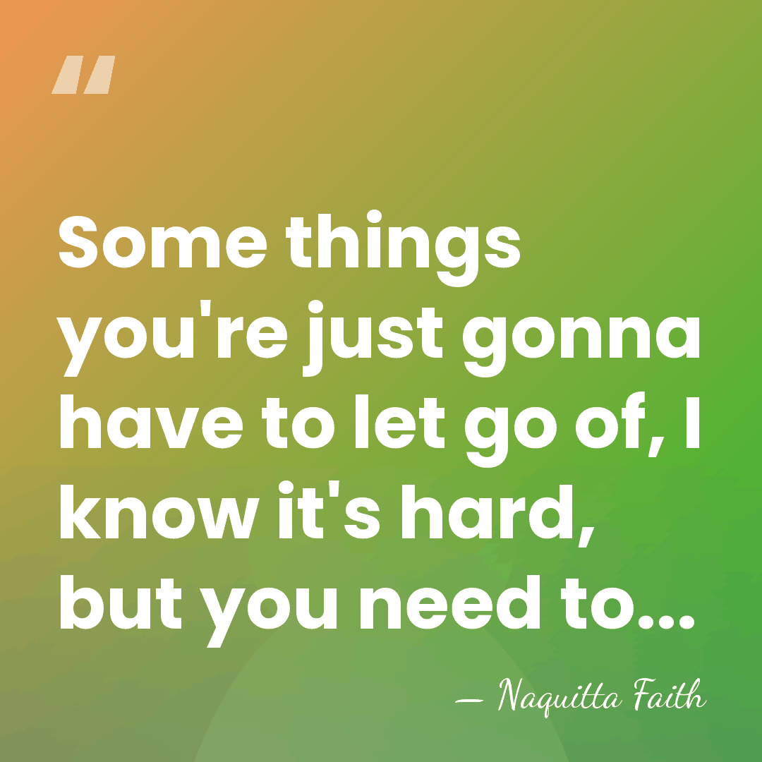 Some things you're just gonna have to let go of, I know&hellip; - Naquitta Faith