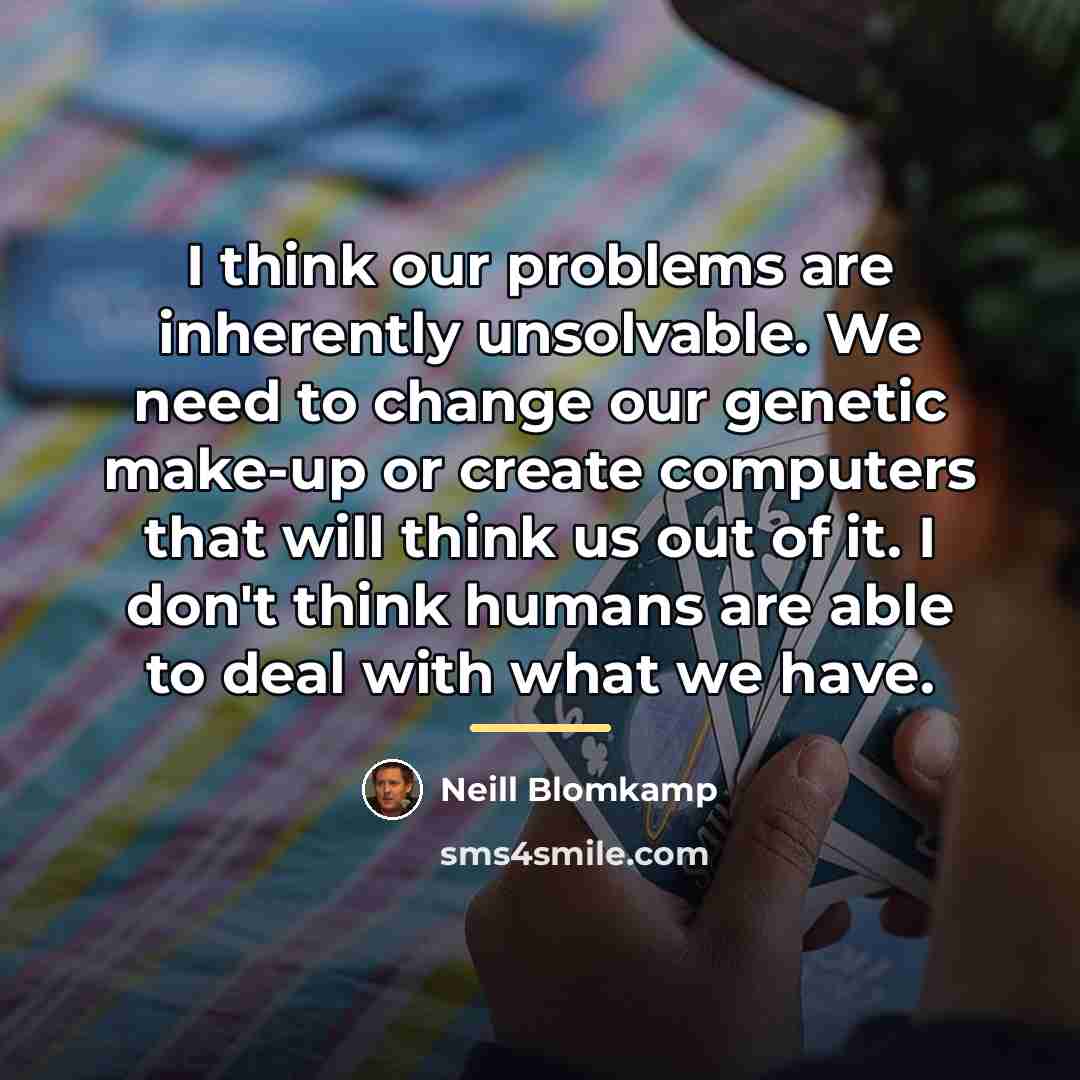 “I think our problems are inherently unsolvable. We need to…” quote by Neill Blomkamp