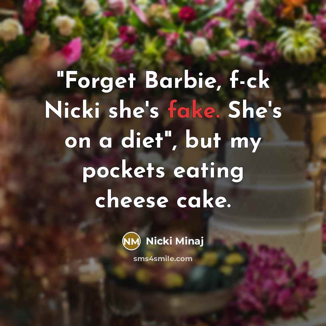 “"Forget Barbie, f-ck Nicki she's fake. She's on a diet",…” quote by Nicki Minaj