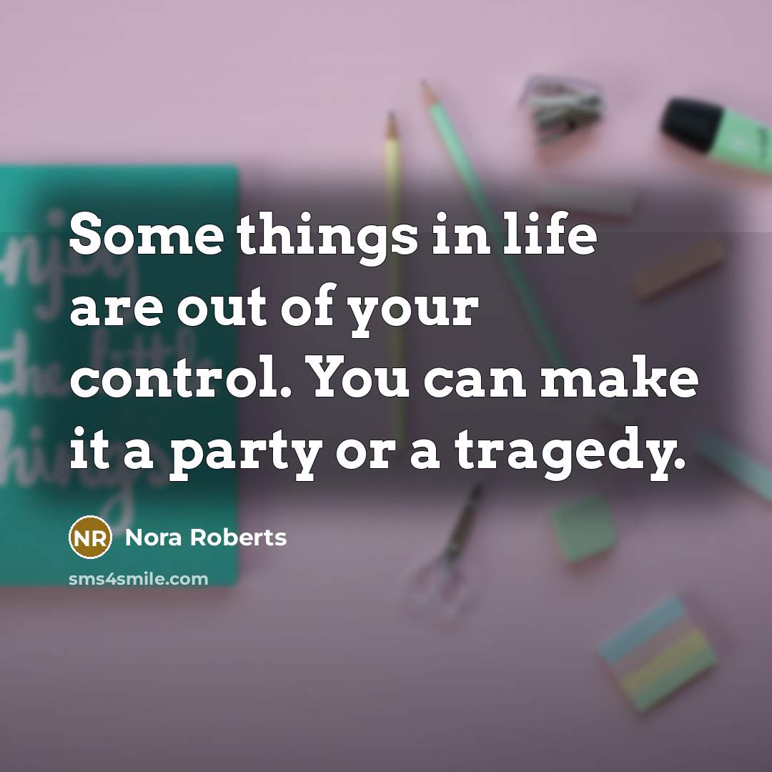 “Some things in life are out of your control. You…” quote by Nora Roberts