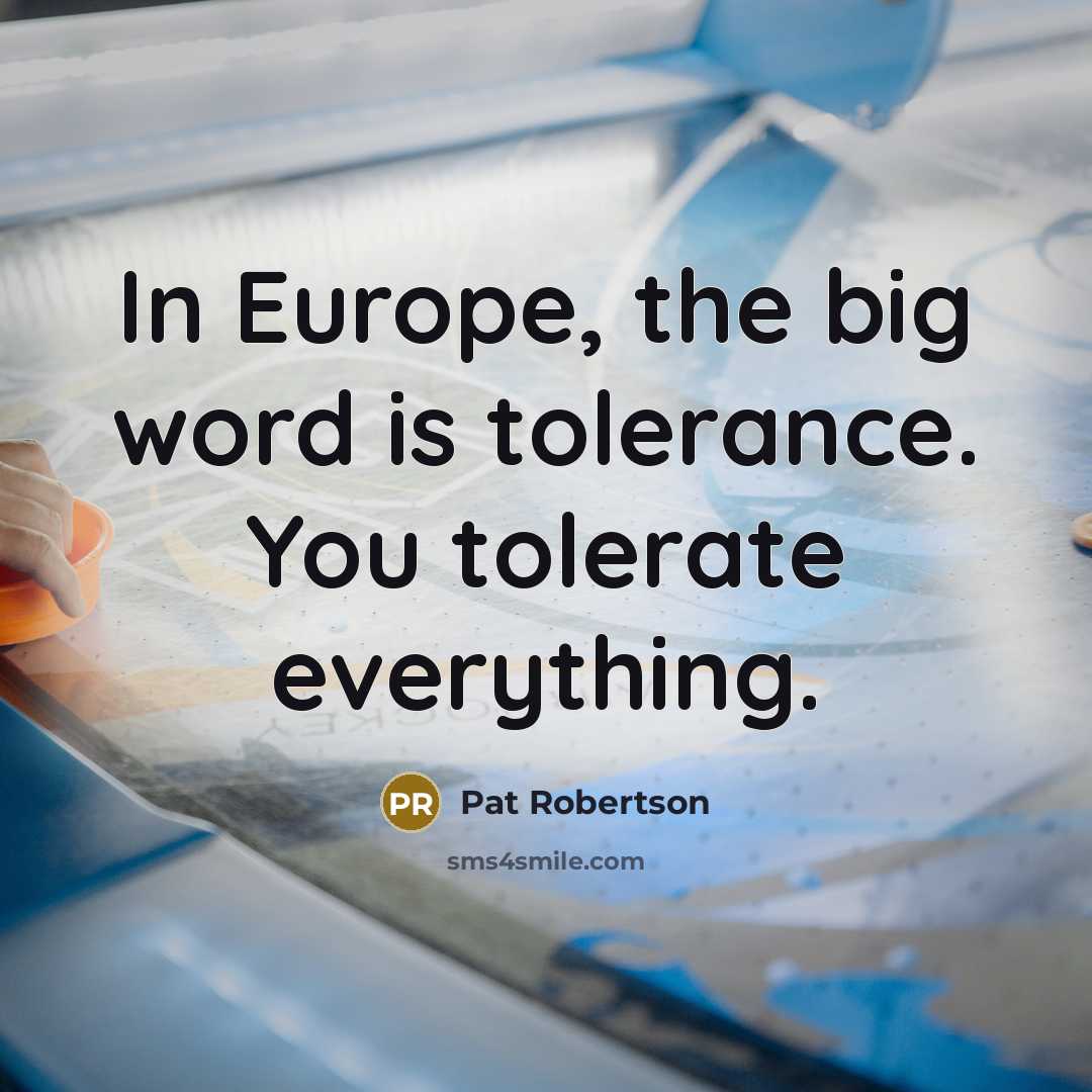 “In Europe, the big word is tolerance. You tolerate everything.…” quote by Pat Robertson
