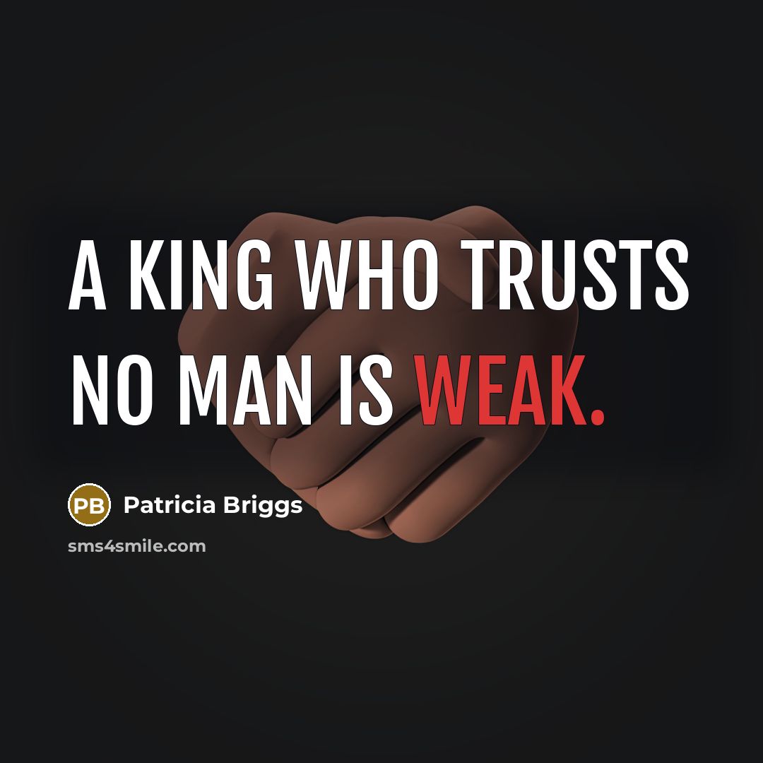 “A king who trusts no man is weak.…” quote by Patricia Briggs
