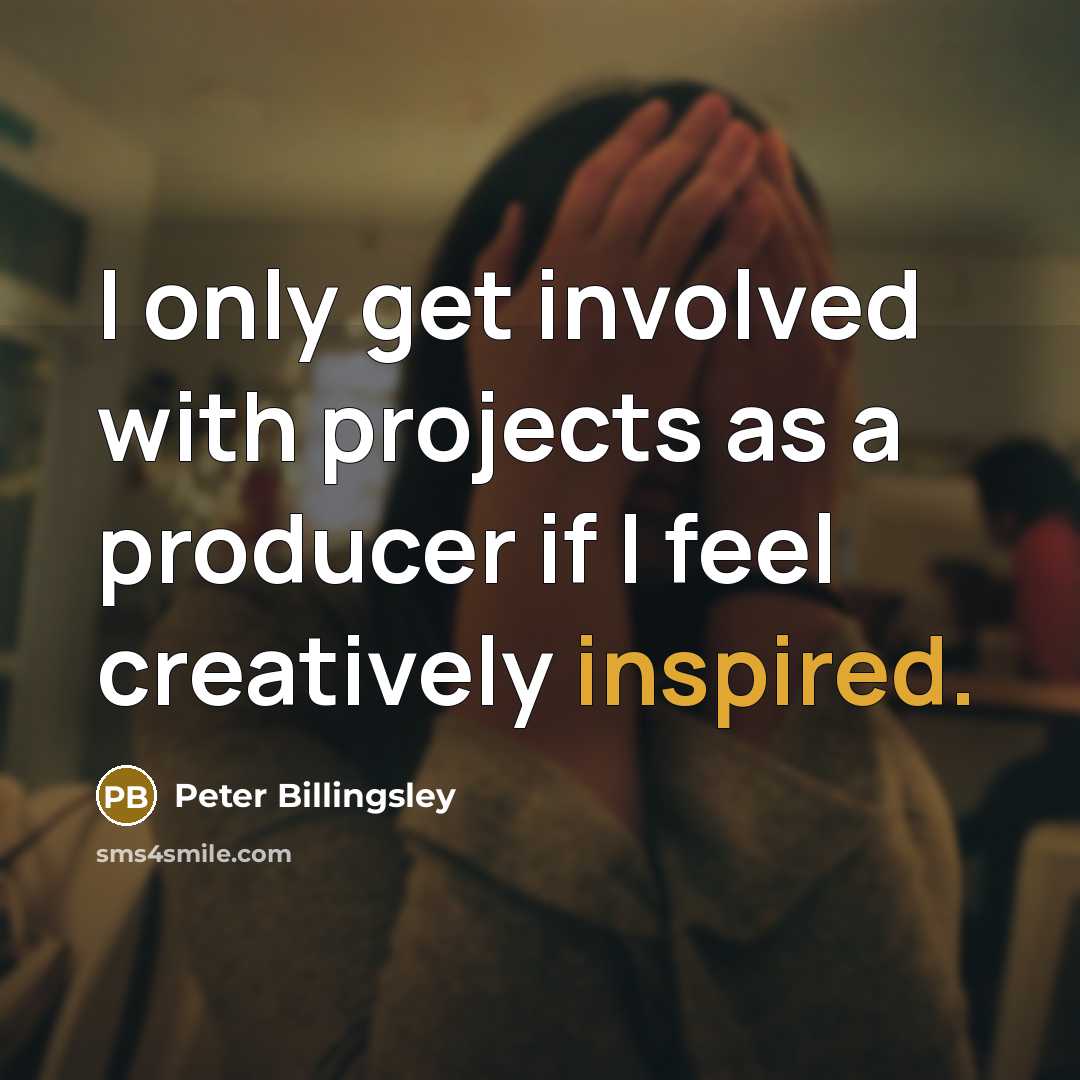 “I only get involved with projects as a producer if I feel creatively inspired.” quote by Peter Billingsley