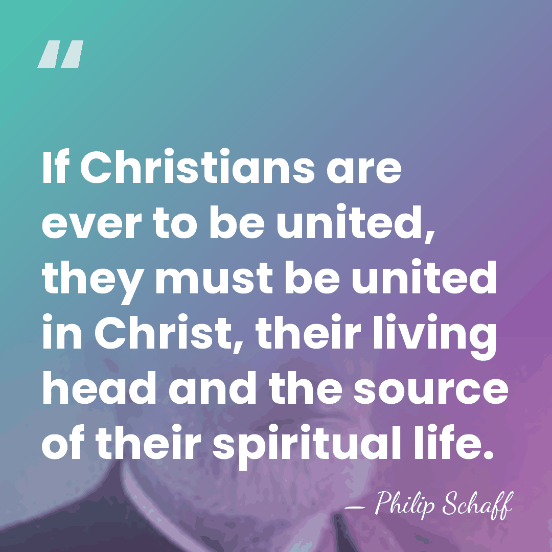 If Christians are ever to be united, they must be united in&hellip; - Philip Schaff
