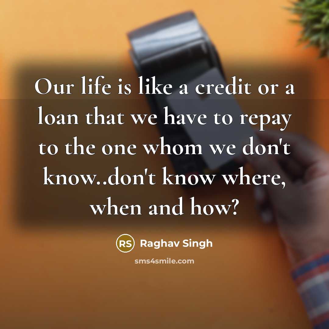 “Our life is like a credit or a loan that…” quote by Raghav Singh