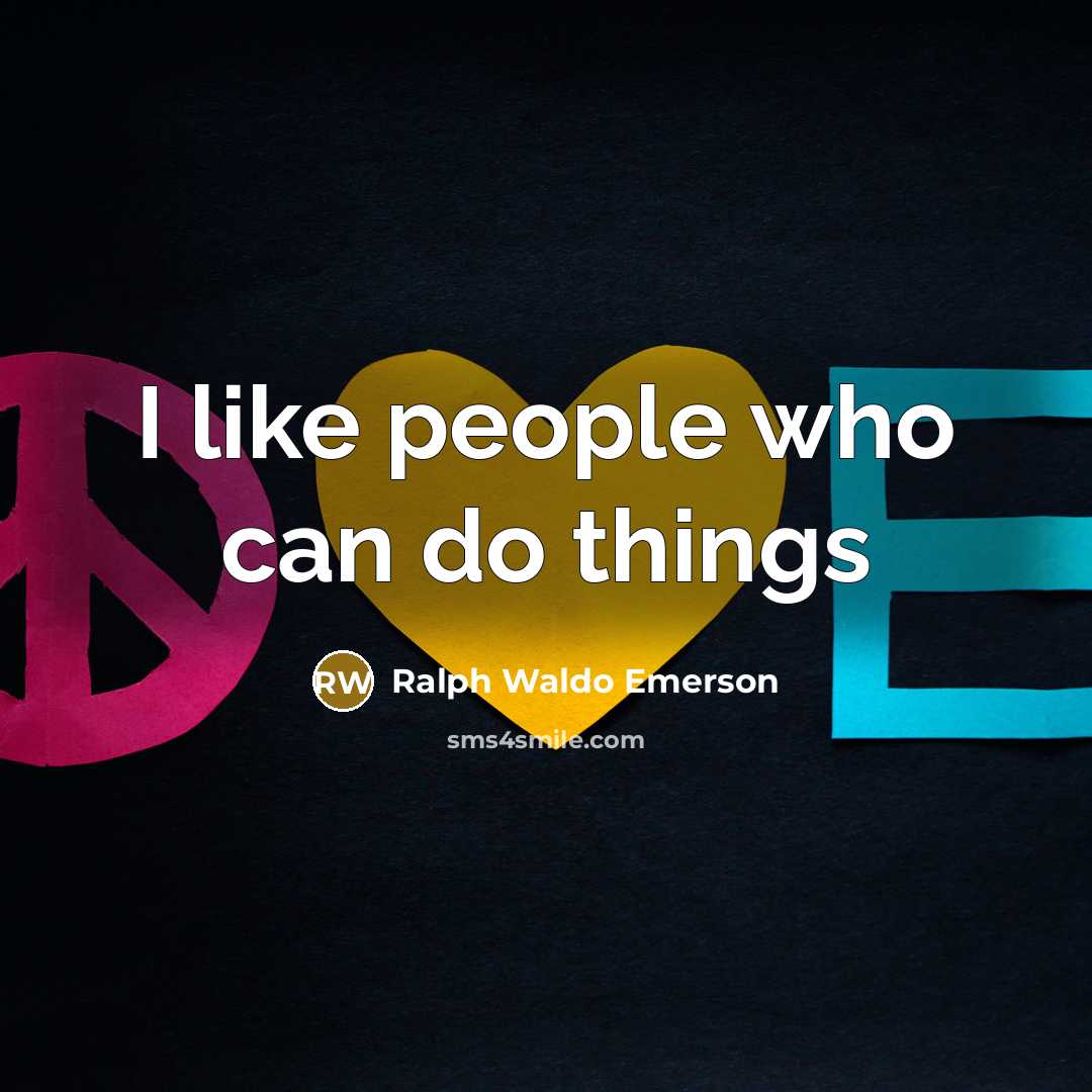 “I like people who can do things…” quote by Ralph Waldo Emerson