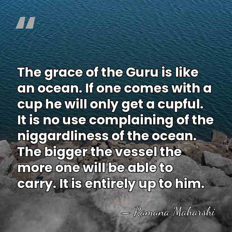 The grace of the Guru is like an ocean. If one comes&hellip; - Ramana Maharshi