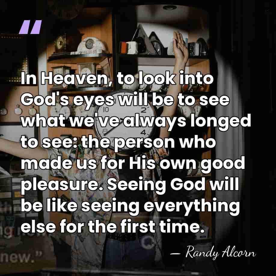 In Heaven, to look into God's eyes will be to see what&hellip; - Randy Alcorn