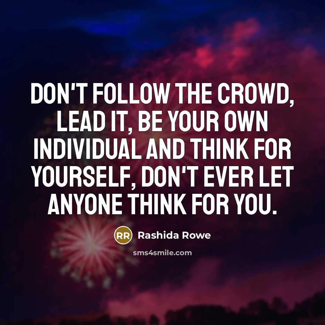 “Don't follow the crowd, lead it, be your own individual…” quote by Rashida Rowe