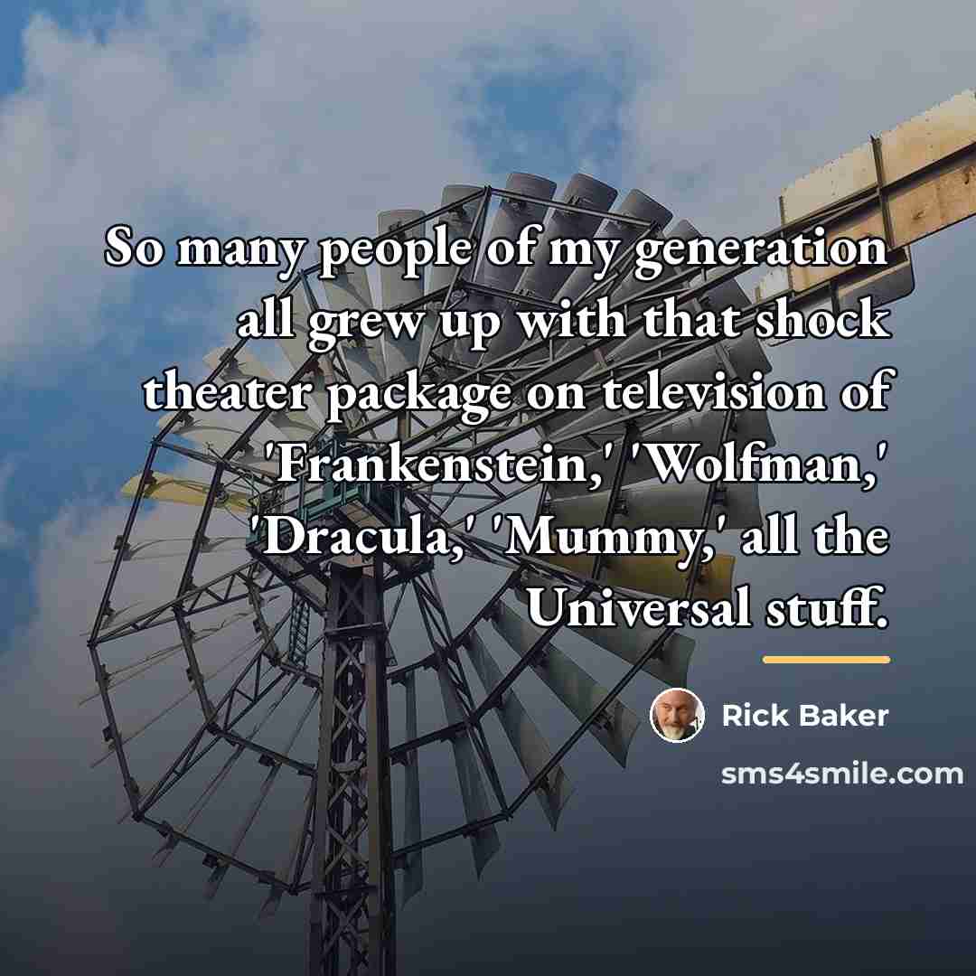 “So many people of my generation all grew up with…” quote by Rick Baker