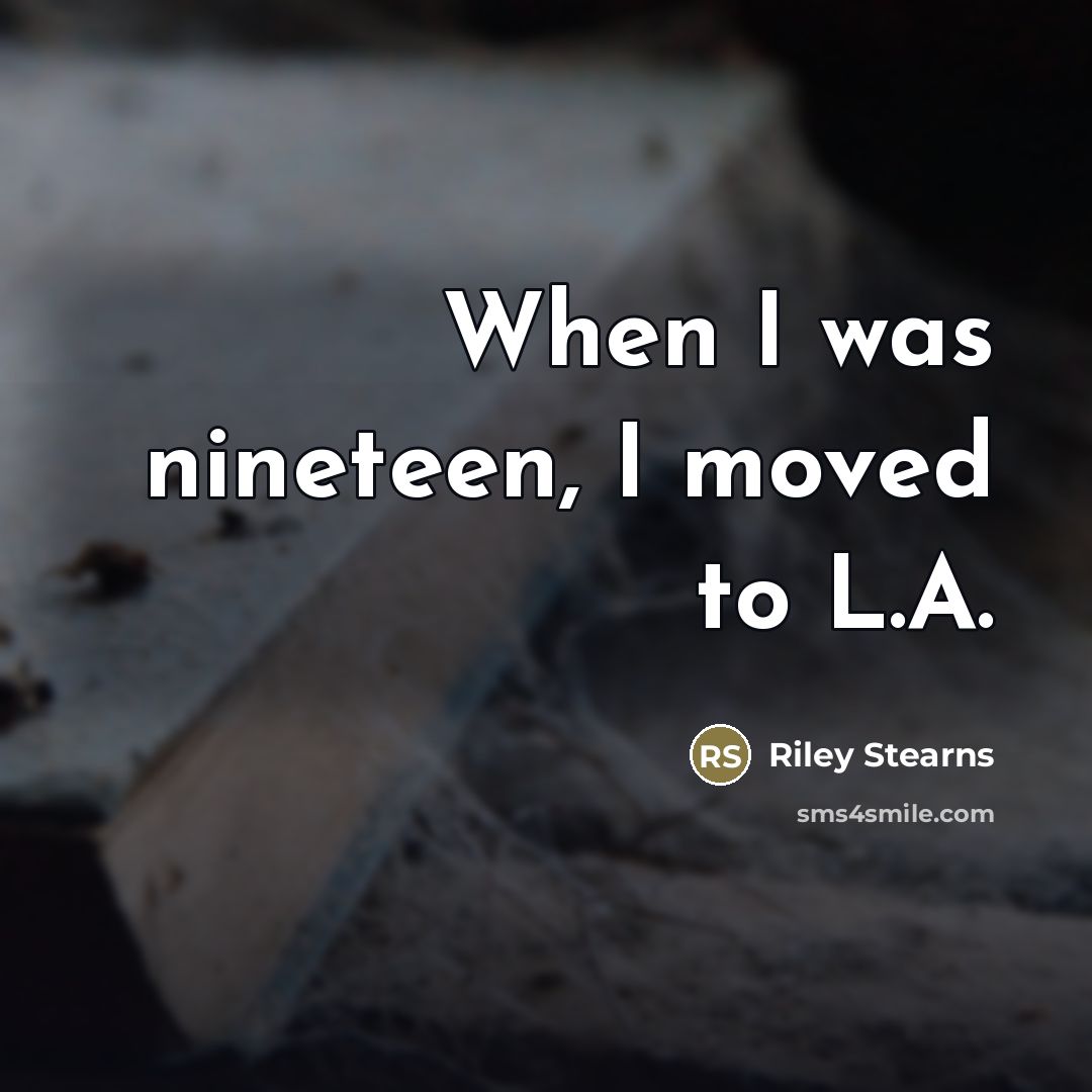 “When I was nineteen, I moved to L.A.…” quote by Riley Stearns