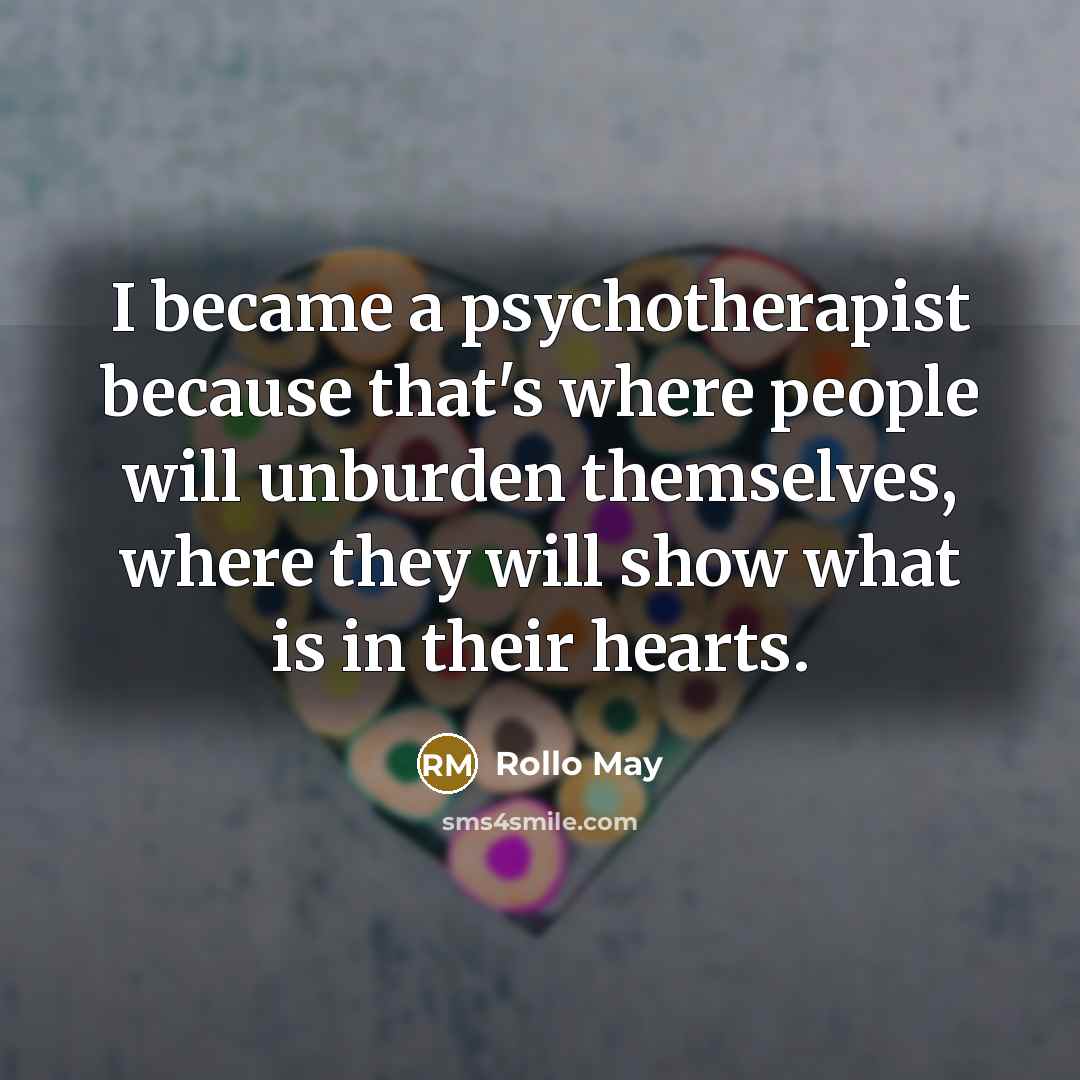 “I became a psychotherapist because that's where people will unburden…” quote by Rollo May