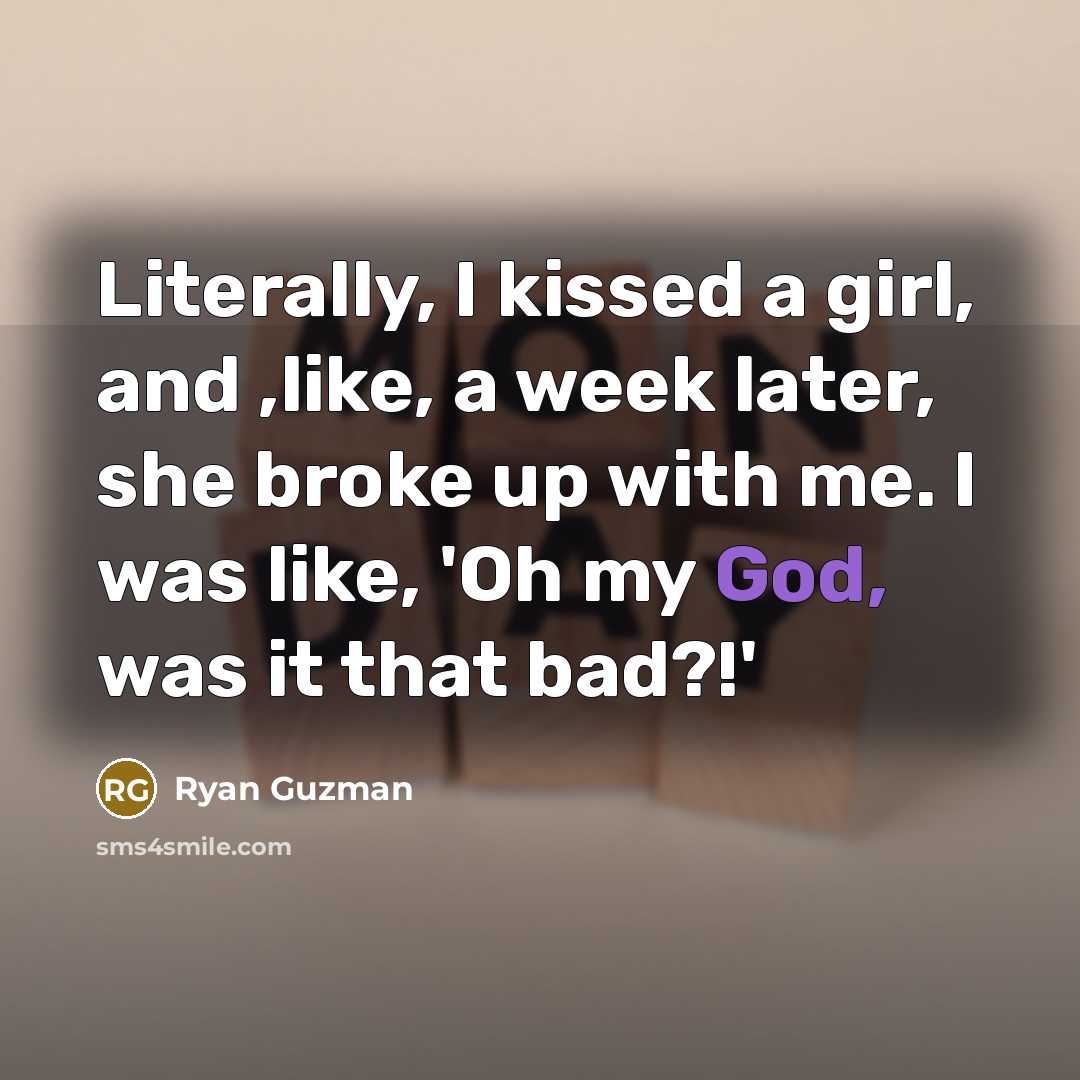“Literally, I kissed a girl, and ,like, a week later,…” quote by Ryan Guzman