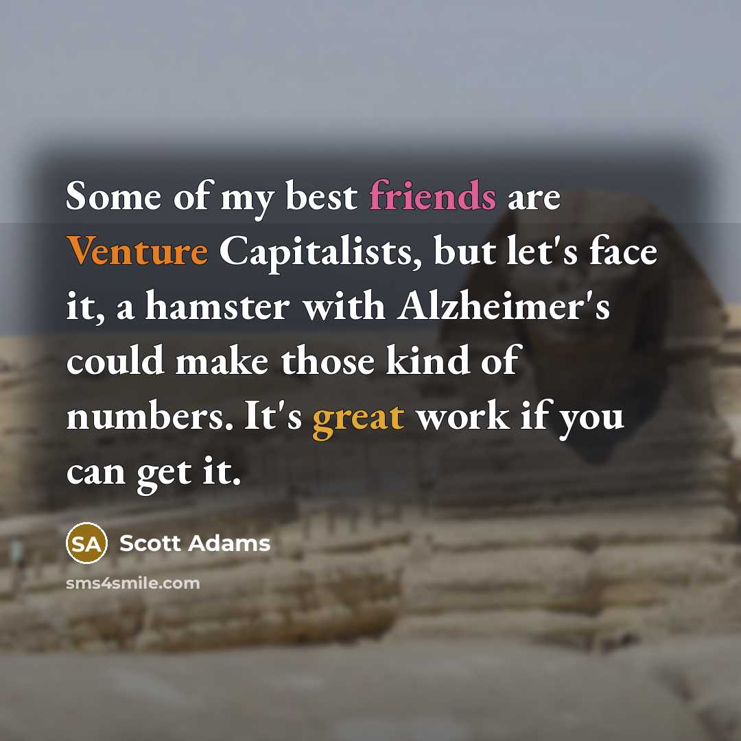 “Some of my best friends are Venture Capitalists, but let's…” quote by Scott Adams