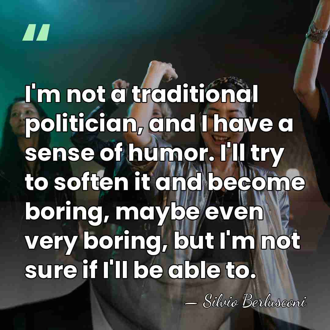 I'm not a traditional politician, and I have a sense of humor.&hellip; - Silvio Berlusconi