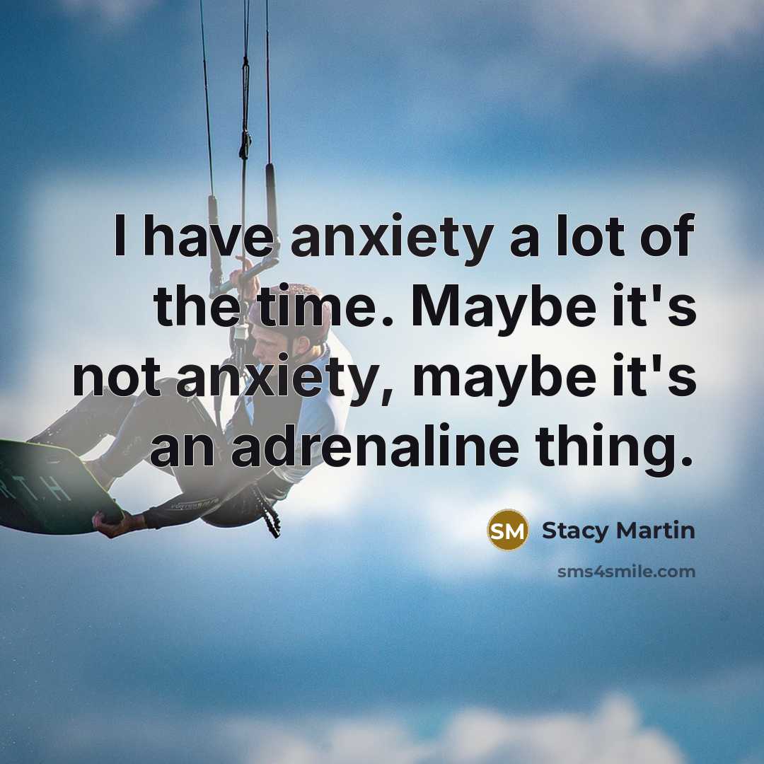 “I have anxiety a lot of the time. Maybe it's…” quote by Stacy Martin