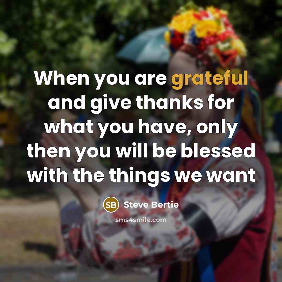 “When you are grateful and give thanks for what you…” quote by Steve Bertie