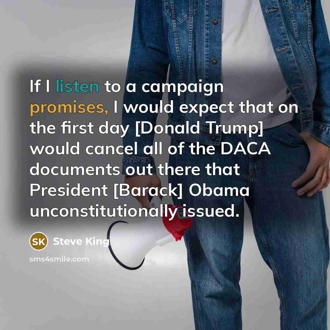 “If I listen to a campaign promises, I would expect…” quote by Steve King