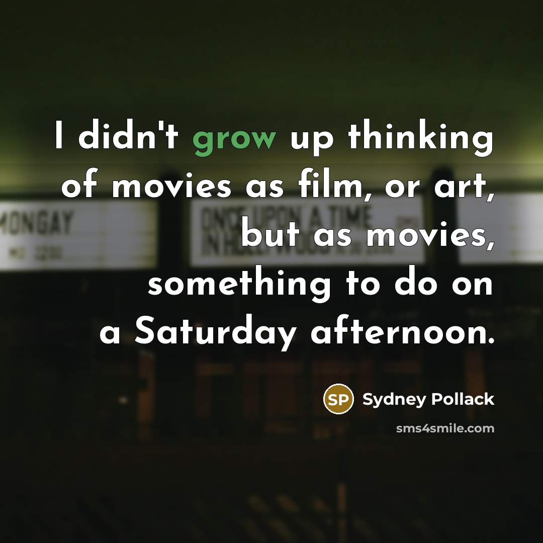 “I didn't grow up thinking of movies as film, or…” quote by Sydney Pollack