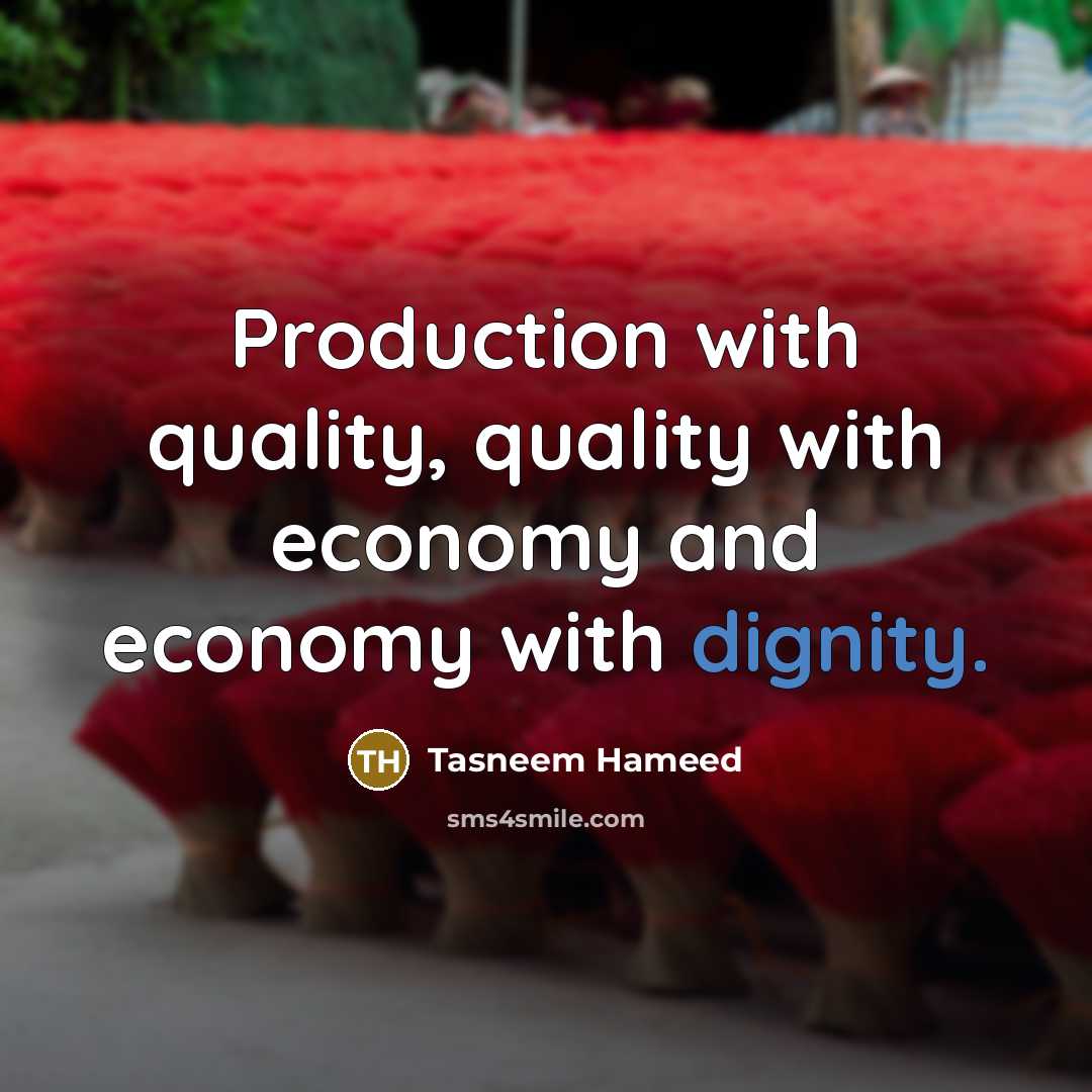 “Production with quality, quality with economy and economy with dignity.…” quote by Tasneem Hameed