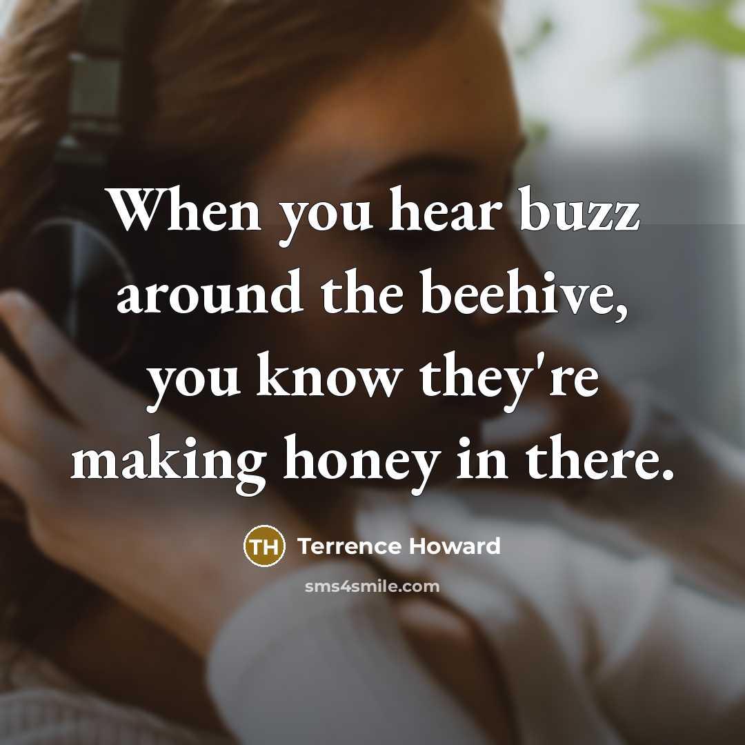 “When you hear buzz around the beehive, you know they're making honey in there.” quote by Terrence Howard