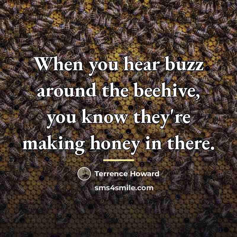“When you hear buzz around the beehive, you know they're…” quote by Terrence Howard