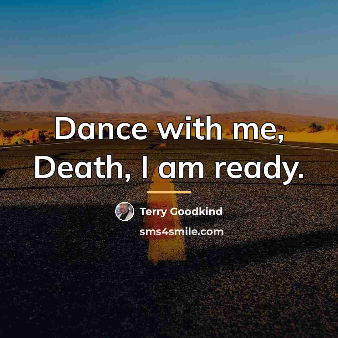 “Dance with me, Death, I am ready.…” quote by Terry Goodkind