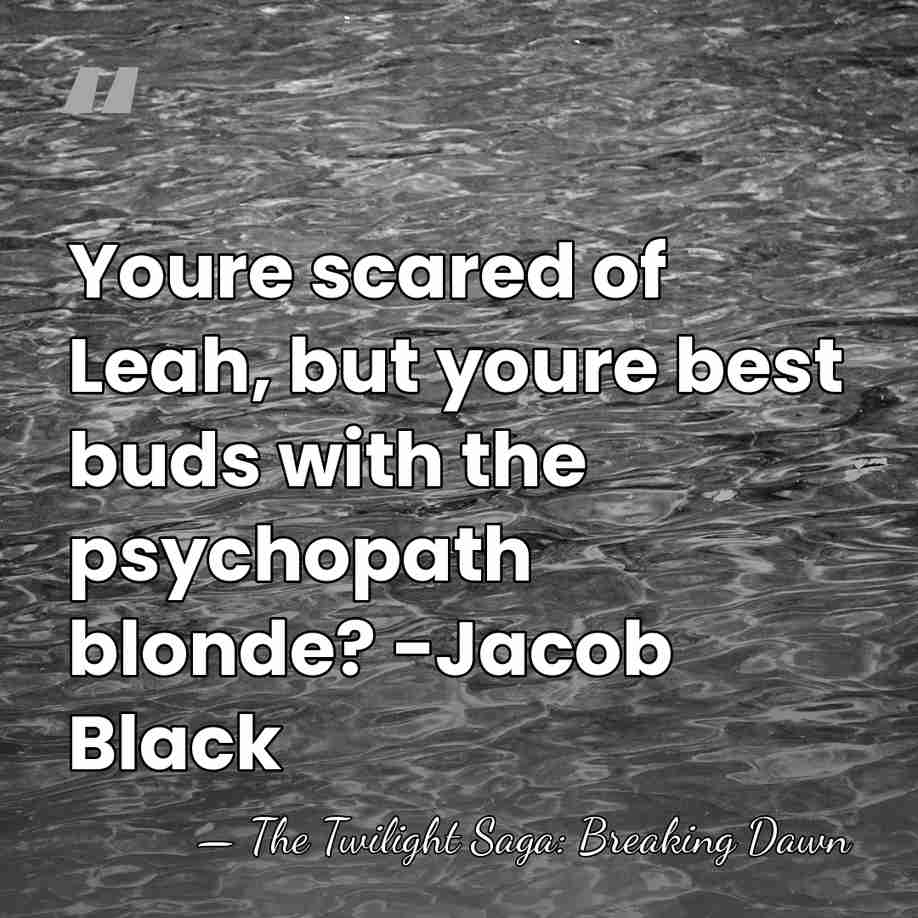 Youre scared of Leah, but youre best buds with the psychopath blonde?&hellip; - The Twilight Saga: Breaking Dawn