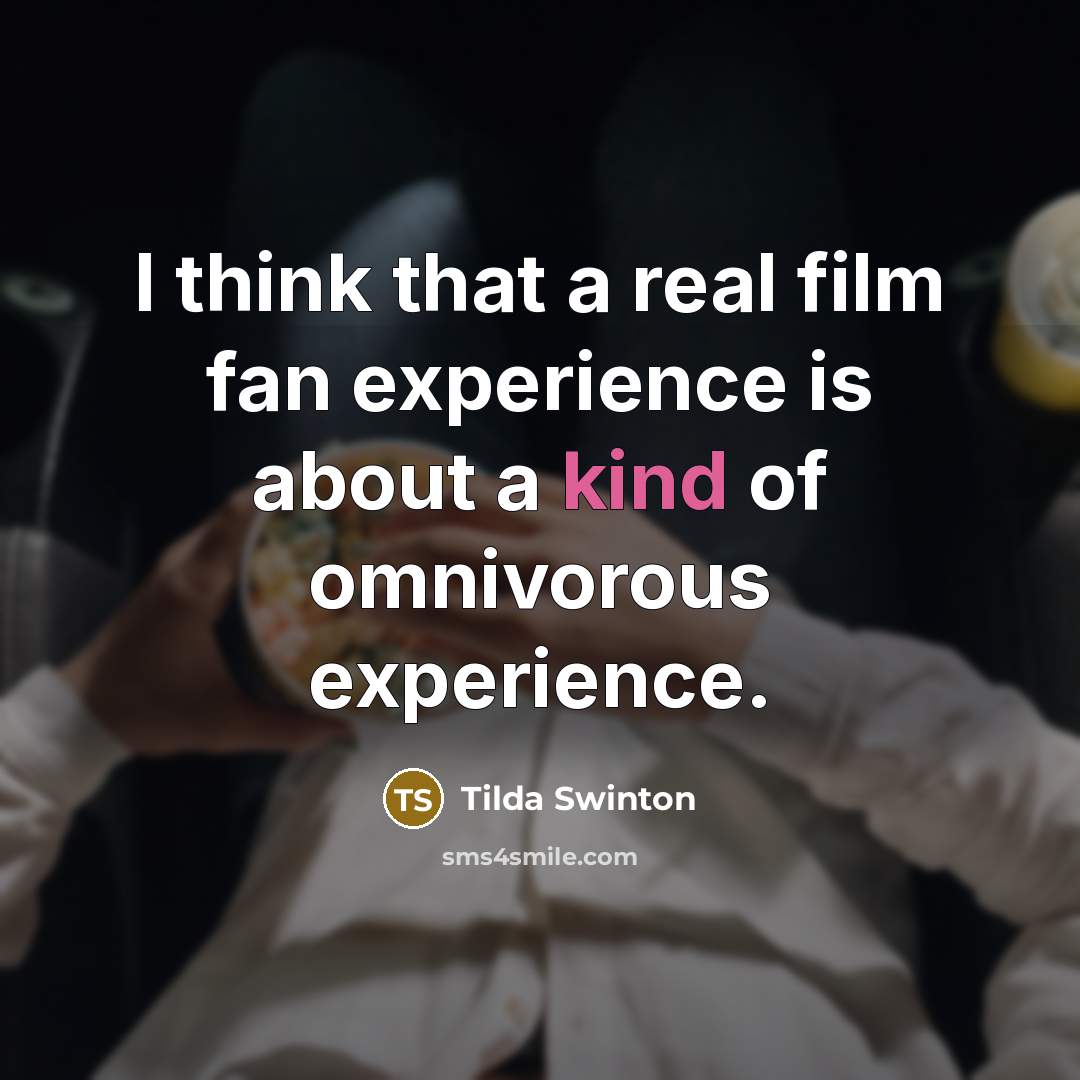 “I think that a real film fan experience is about…” quote by Tilda Swinton