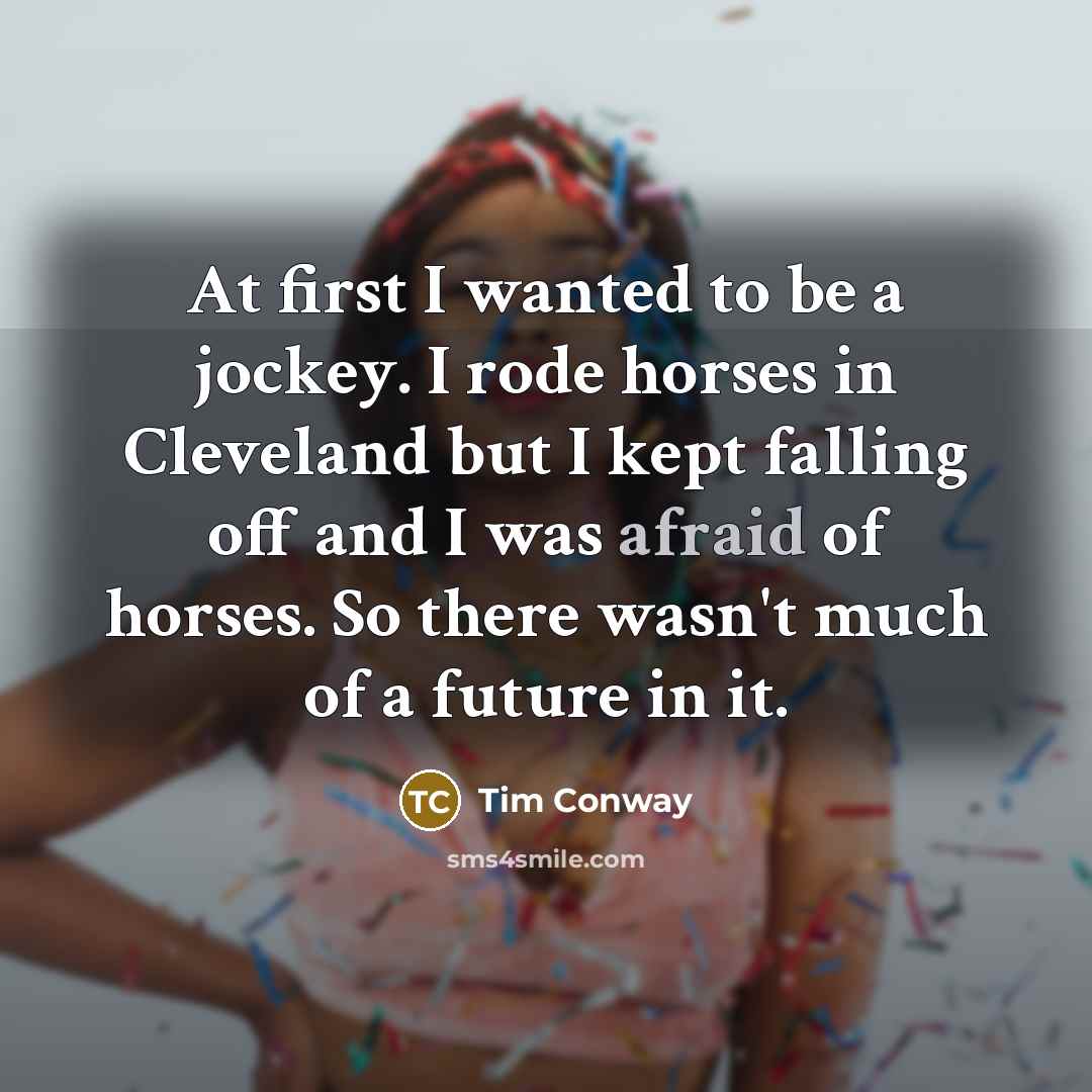“At first I wanted to be a jockey. I rode…” quote by Tim Conway
