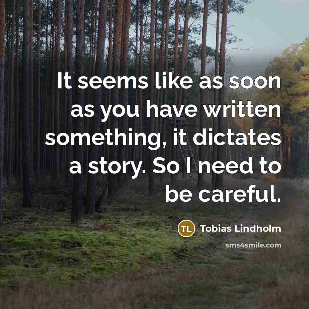 “It seems like as soon as you have written something,…” quote by Tobias Lindholm