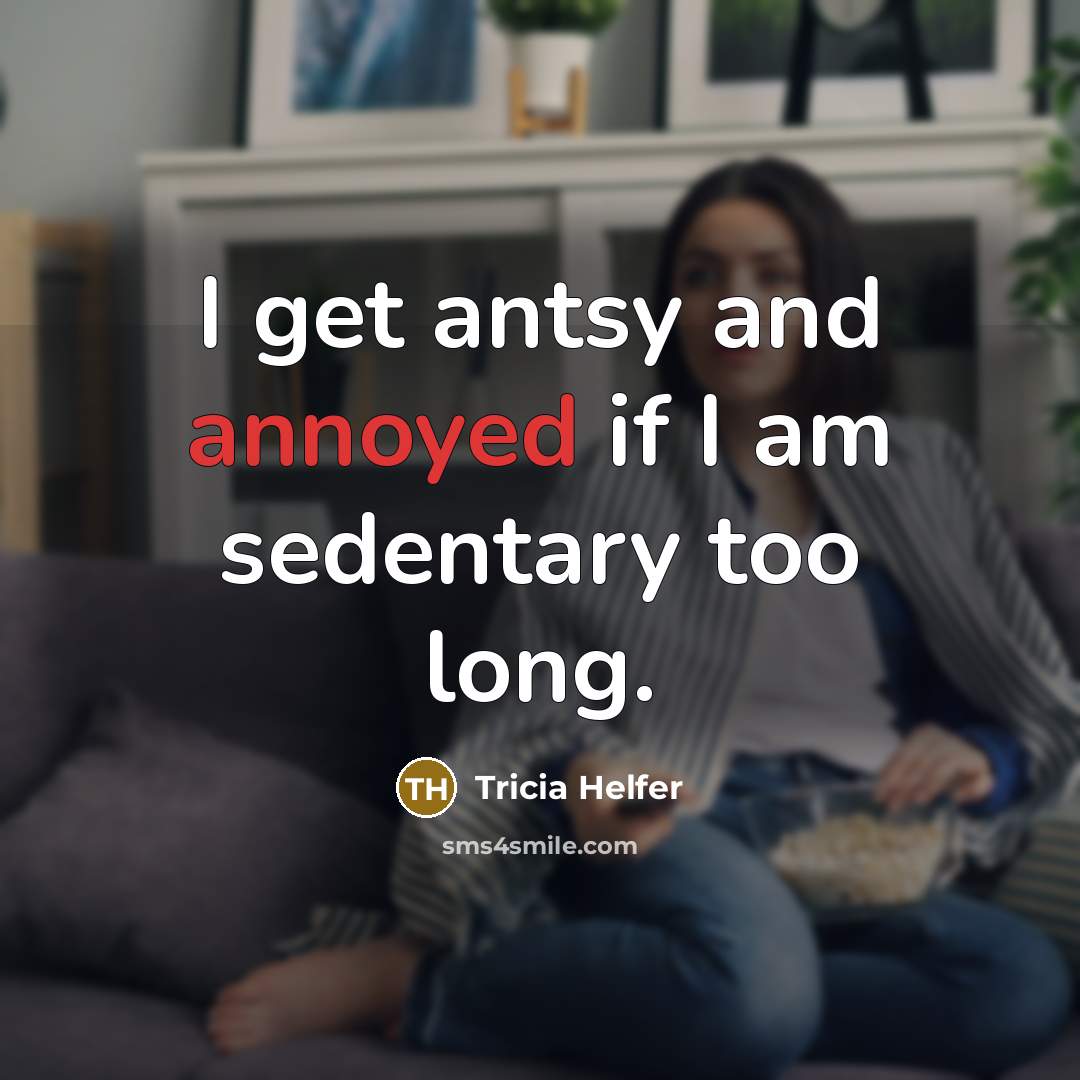 “I get antsy and annoyed if I am sedentary too…” quote by Tricia Helfer