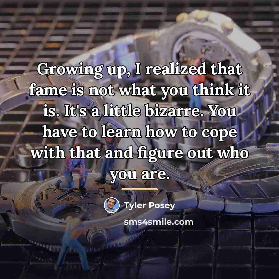“Growing up, I realized that fame is not what you…” quote by Tyler Posey
