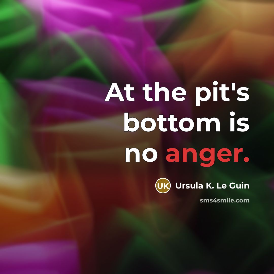 “At the pit's bottom is no anger.…” quote by Ursula K. Le Guin