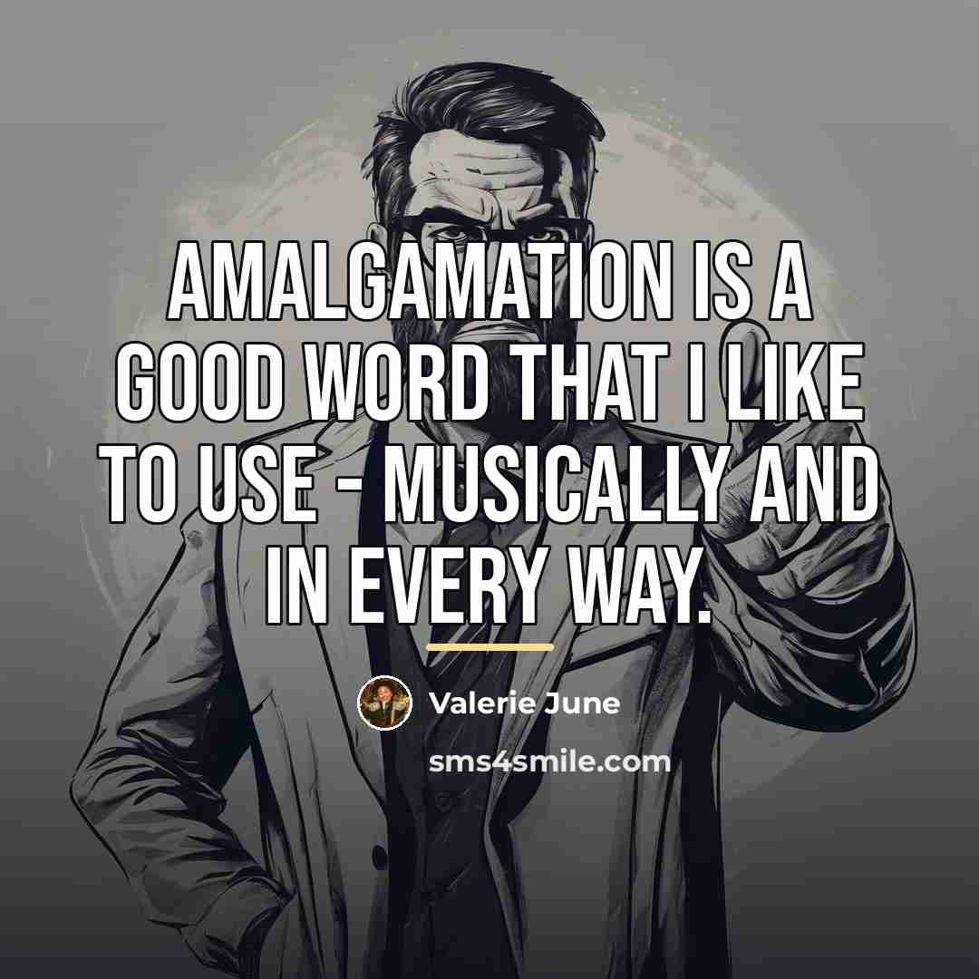 “Amalgamation is a good word that I like to use…” quote by Valerie June