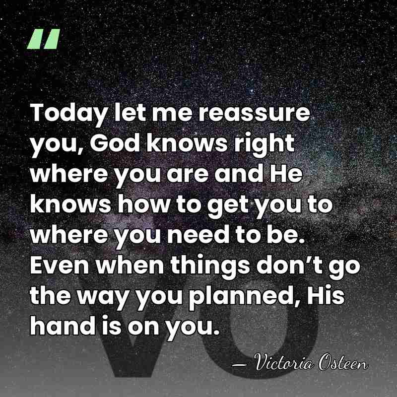 Today let me reassure you, God knows right where you are and&hellip; - Victoria Osteen