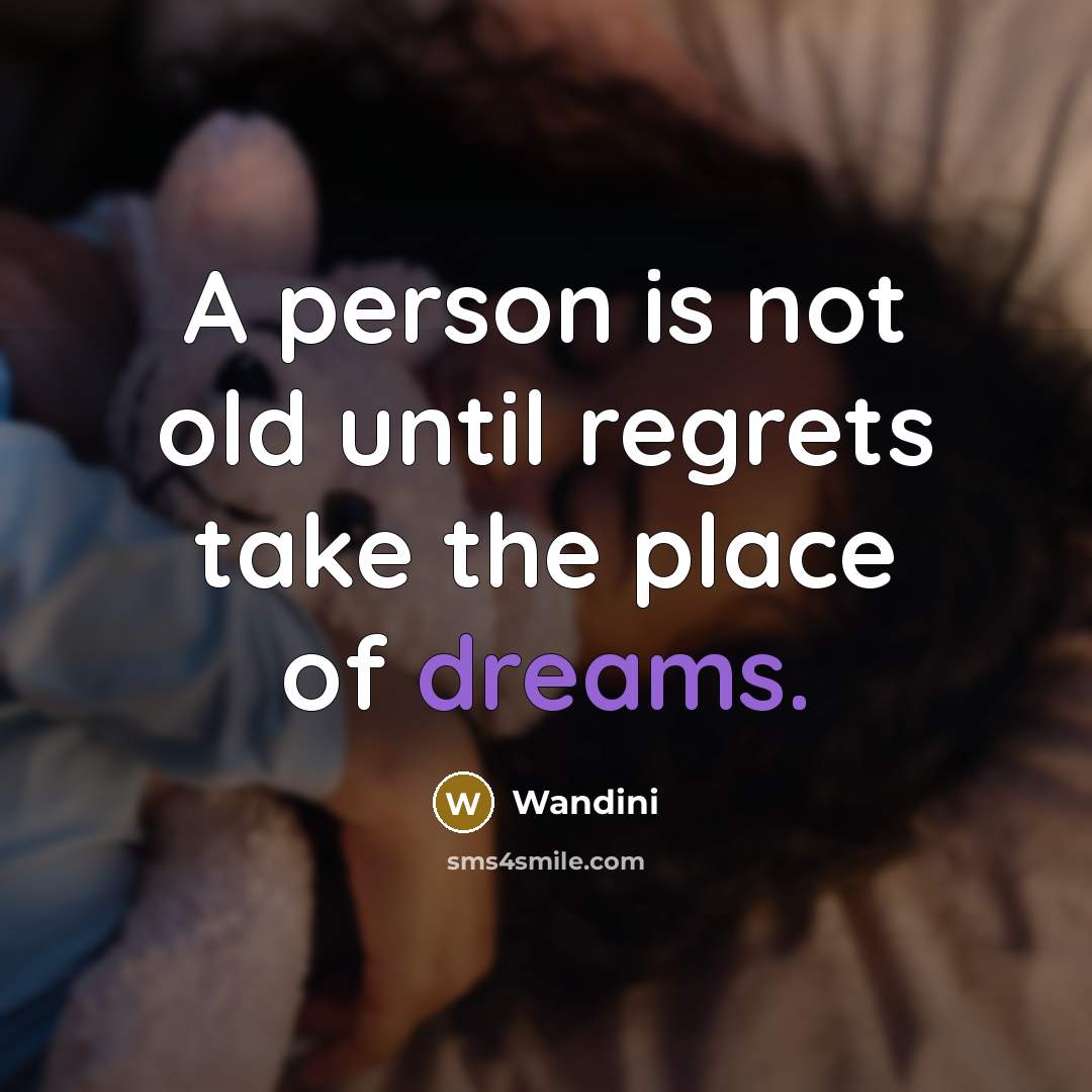 “A person is not old until regrets take the place…” quote by Wandini