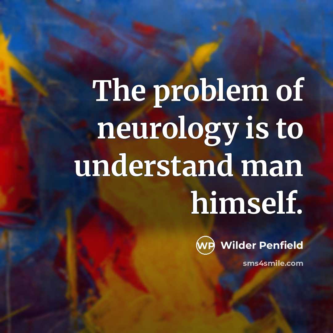 “The problem of neurology is to understand man himself.…” quote by Wilder Penfield