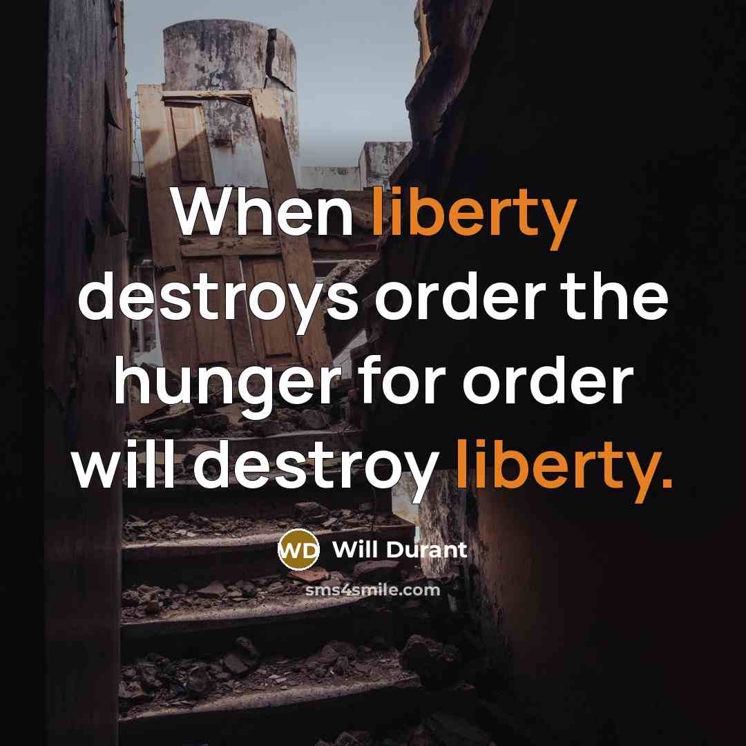 “When liberty destroys order the hunger for order will destroy…” quote by Will Durant