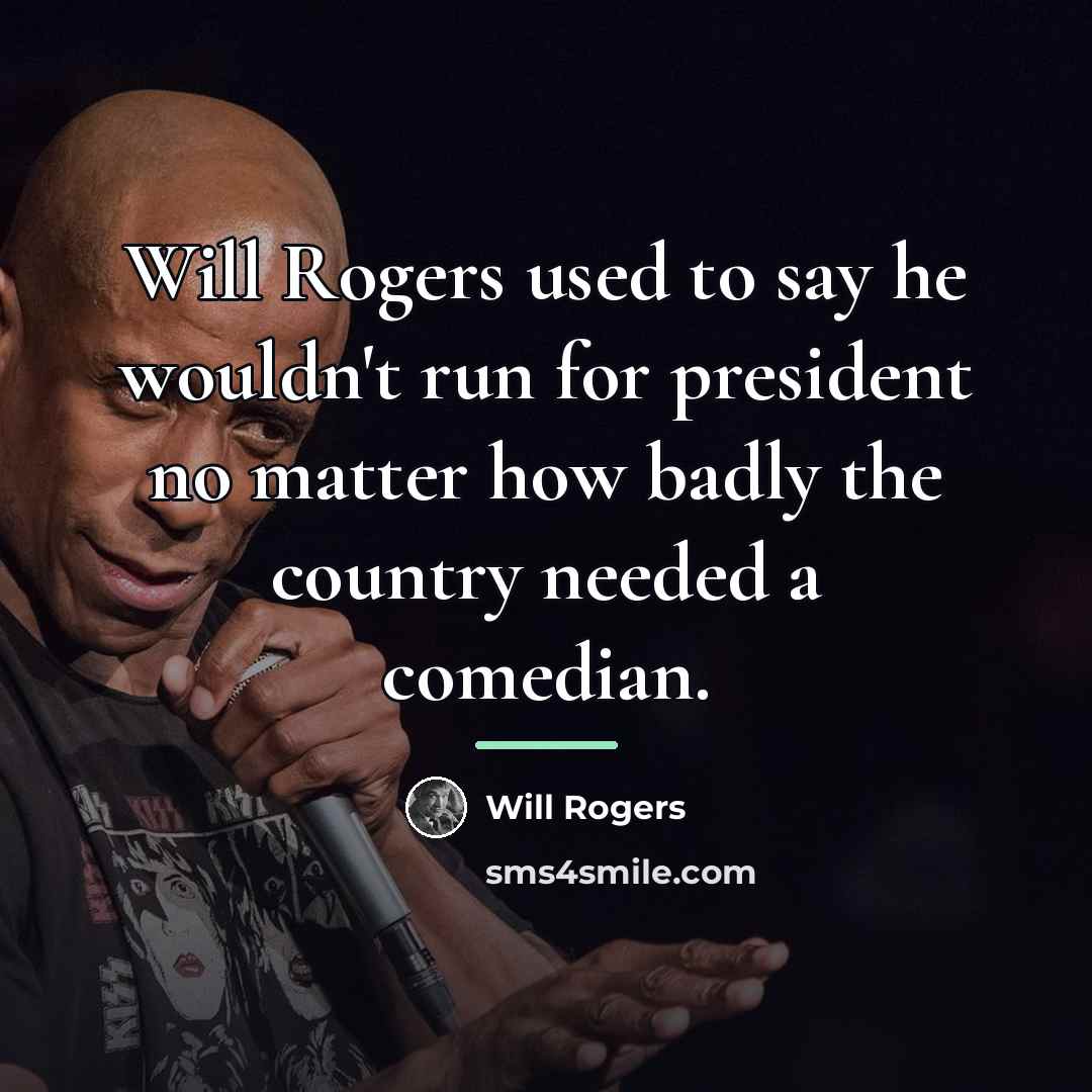 “Will Rogers used to say he wouldn't run for president…” quote by Will Rogers